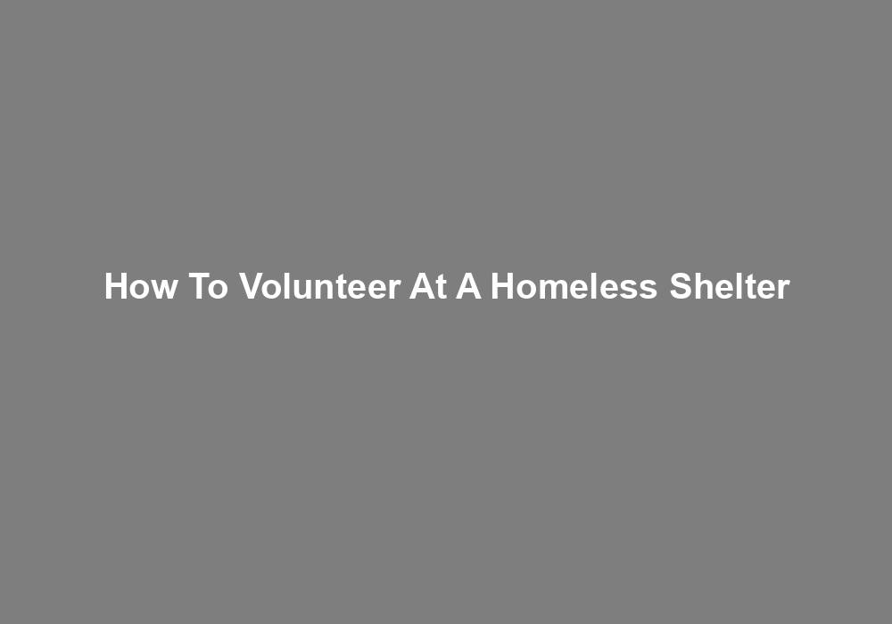 How To Volunteer At A Homeless Shelter - Rochaksafar